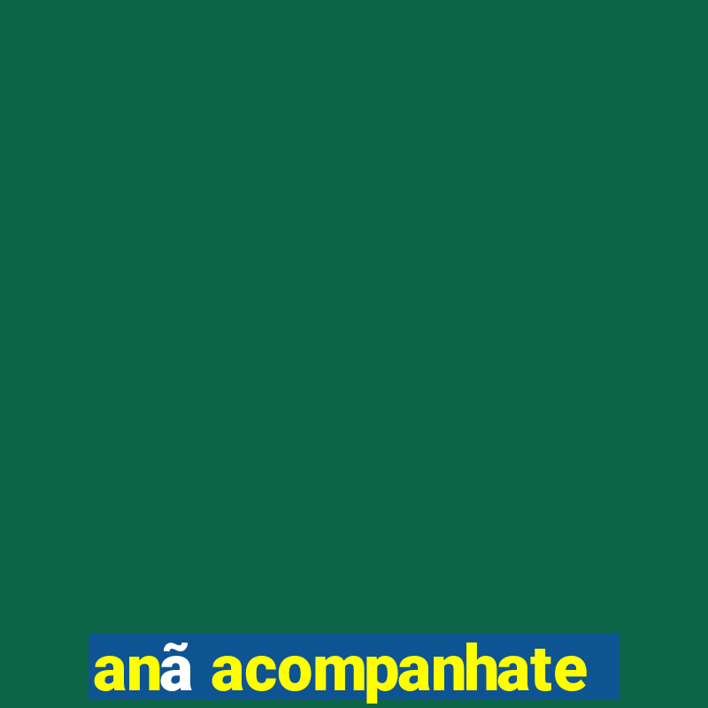 anã acompanhate